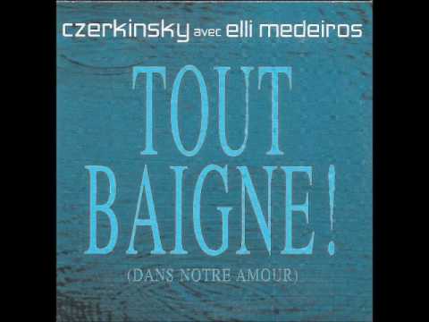 CZERKINSKY avec ELLI MEDEIROS "Tout baigne"