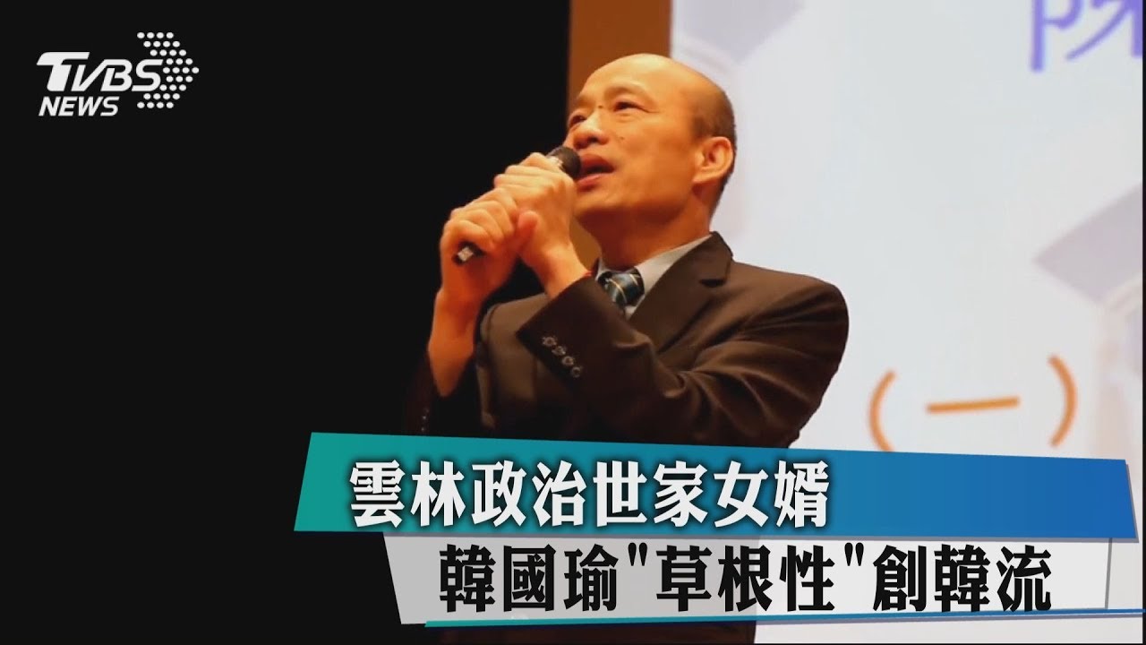 草根性不做作 雲林政治世家女婿韓國瑜引領「韓」流