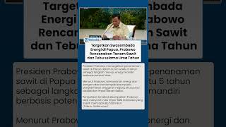 Targetkan Swasembada Energi di Papua, Prabowo Rencanakan Tanam Sawit dan Tebu selama Lima Tahun