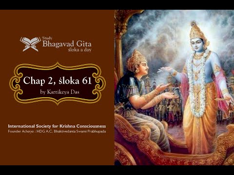 #99 Bhagavad-gita Chapter 2,Śloka 61- Kartikeya das