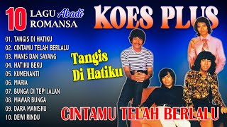 Download lagu 10 LAGU ROMANSA ABADI KOES PLUS - Tangis Di Hatiku, Cintamu Telah Berlalu, Manis dan Sayang mp3