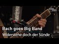 Bach goes Big Band: "Widerstehe doch der Sünde" BWV 54