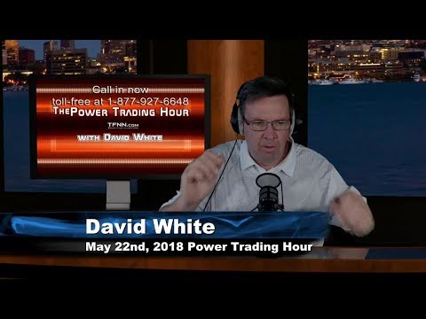 May 22nd Power Trading Hour with David White on TFNN - 2018