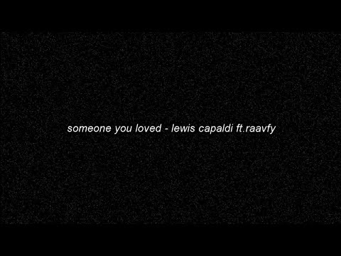 Someone you loved - Lewis Capaldi ft.Raavfy (rav ver)