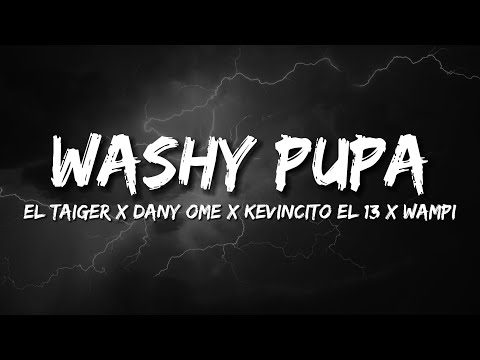 WASHY PUPA - EL TAIGER (Letra) X DanyOme X KEVINCITO EL 13 X WAMPI