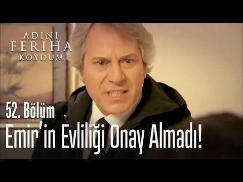 Emir'in evliliği onaylanmıyor - Adını Feriha Koydum 52. Bölüm