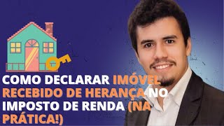 COMO DECLARAR IMÓVEL RECEBIDO DE HERANÇA NO IMPOSTO DE RENDA (NA PRÁTICA!) | IR Bot