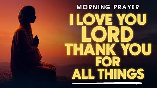 Powerful Morning Prayer of Gratitude: Thank You God for Everything — I Love You, Lord