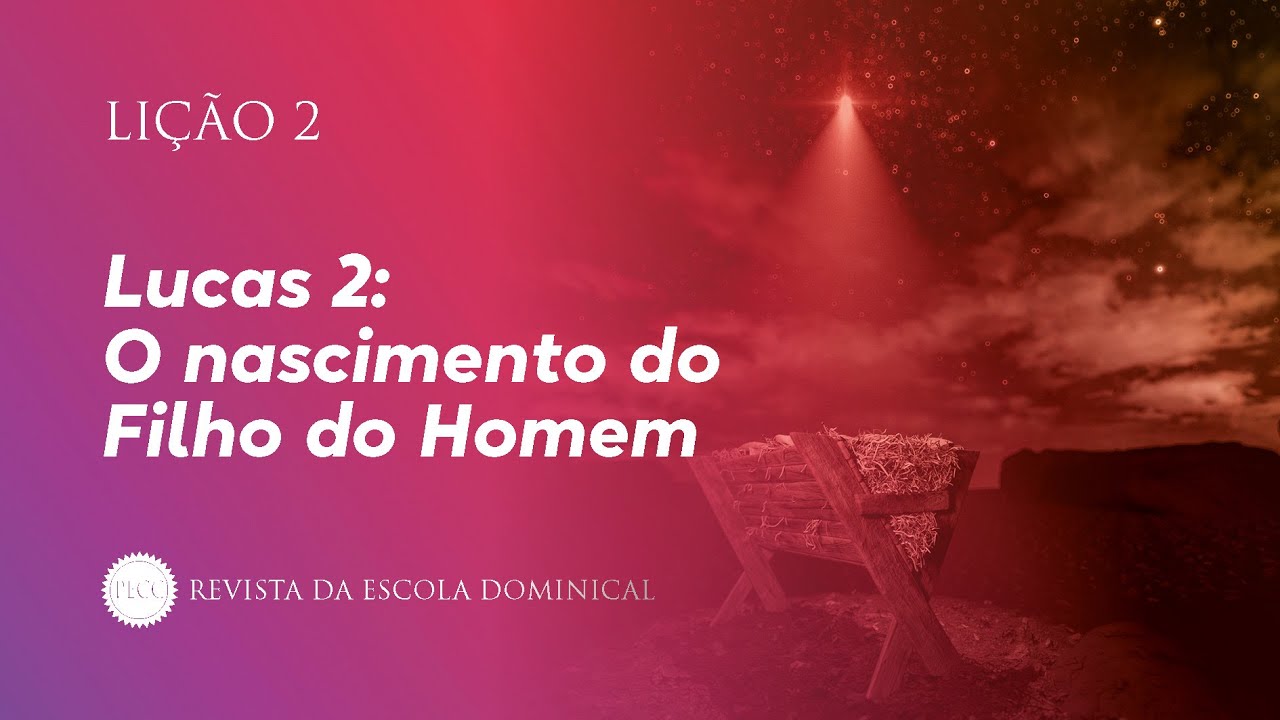 Lição 2 • Lucas 2, O nascimento do Filho do Homem