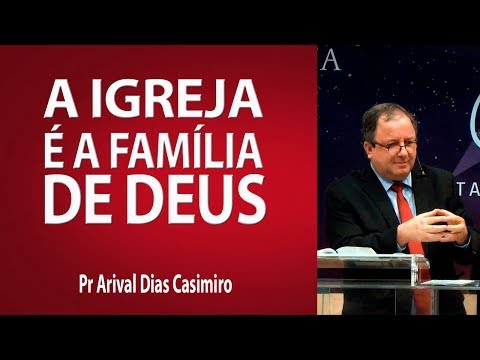 The church is the family of God - Pr Arival Dias Casimiro