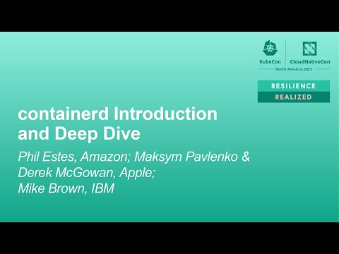 containerd Introduction and Deep Dive - Phil Estes, Maksym Pavlenko, Derek McGowan, & Mike Brown