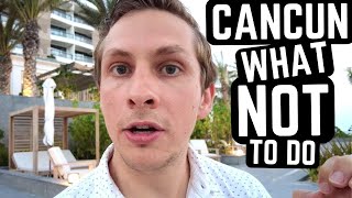 21 Things NOT to do in CANCUN MEXICO