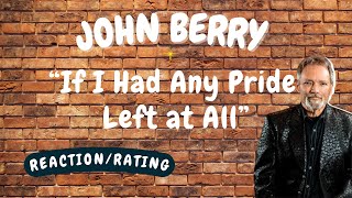 John Berry -- If I Had Any Pride Left At All  [REACTION/RATING]