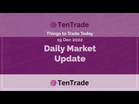 TenTrade: Daily Market Update - 19th of December 2022 - 5 Things to Trade Today