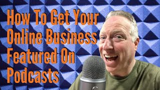 How To Get Your Online Business Featured On Podcasts