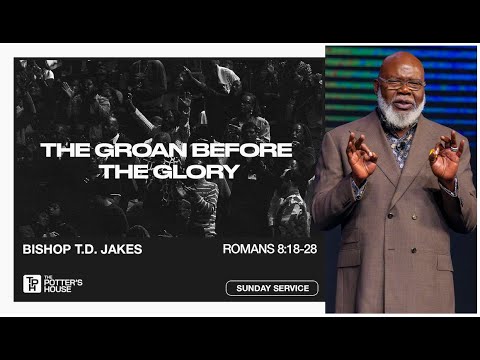 The Groan Before the Glory - Bishop T.D. Jakes