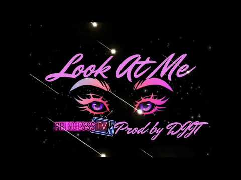 Look At Me PRINCESSS TV Prod By DJJT