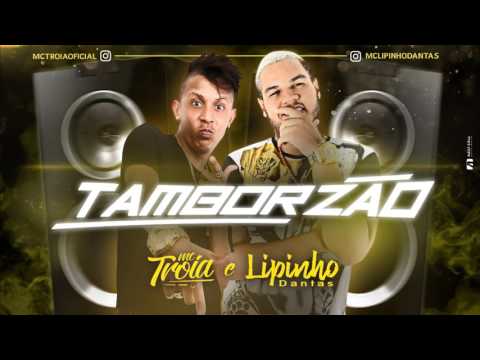 MC LIPINHO DANTAS E MC TRÓIA - TAMBORZÃO (DJ LK)