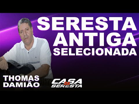 THOMAS DAMIÃO - SERESTA ROMANTICA - SERESTA DAS ANTIGAS - O MELHOR DA SERESTA