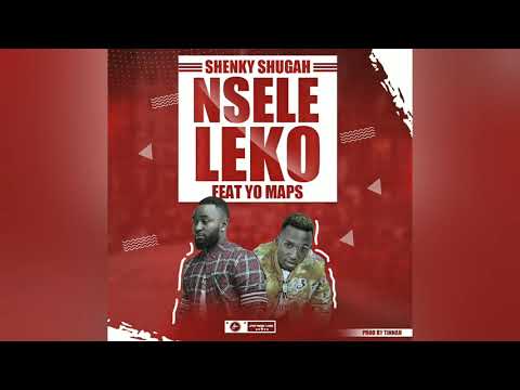 Shenky Shugah ft Yo Maps Nseleleko(officialaudio)