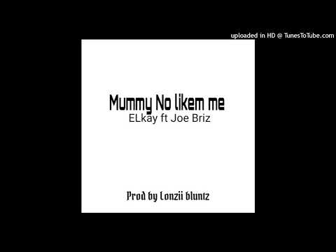 Mummy No Likem Me | Elkay feat. Joe Briz (Prod by Lonzii Bluntz) | #2025audio
