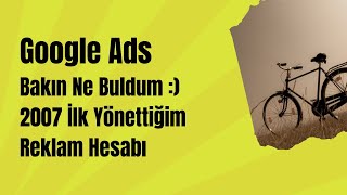 Google Ads - Bakın Ne Buldum :) 2007 İlk Yönettiğim Reklam Hesabı