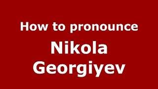 How to pronounce Nikola  Georgiyev