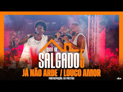Já não Arde / Louco Amor - Casa do Salgado 5 feat Prettos