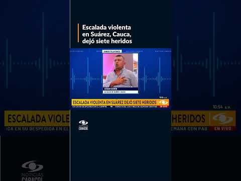 Escalada violenta en Suárez, Cauca, dejó siete heridos