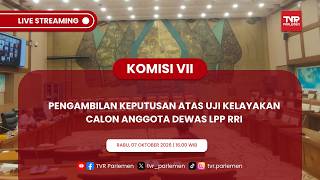 KOMISI VII DPR RI - PENGAMBILAN KEPUTUSAN ATAS UJI KELAYAKAN CALON ANGGOTA DEWAS LPP RRI