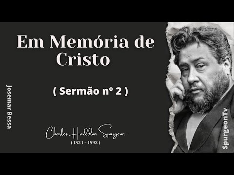 Em Memória de Cristo | Sermão nº 2 | C. H. Spurgeon ( 1834 - 1892 )  ​
