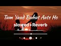 Tum Yaad Bahut Aate Ho Song Senjuti Das Kausar Jamot Lofi Slowed Reverb Songs Wow Lofi