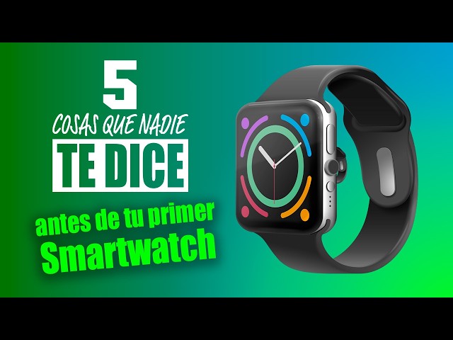 5 cosas que me hubiera gustado saber antes de comprar mi primer Smart Watch