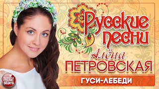 АЛЁНА ПЕТРОВСКАЯ ❀ ГУСИ-ЛЕБЕДИ ❀ ДУШЕВНАЯ РУССКАЯ ПЕСНЯ ❀
