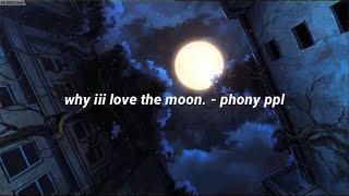 why iii love the moon. - phony ppl (lyrics)