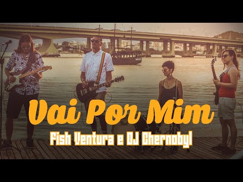 Fish Ventura & DJ Chernobyl - Vai por mim (CLIPE OFICIAL)