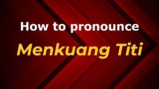 How to pronounce Menkuang Titi