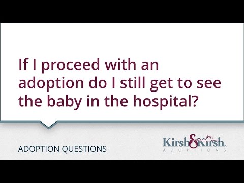 Adoption Questions: If I proceed with an adoption do I still get to see the baby in the hospital?