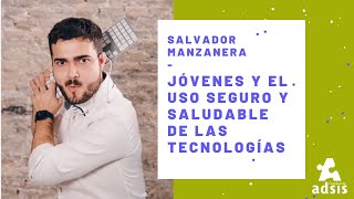Jóvenes y el uso seguro y saludable de las tecnologías. Salvador Manzanera.