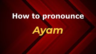How to pronounce Ayam