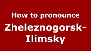 How to pronounce Zheleznogorsk-Ilimsky