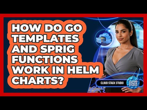 How Do Go Templates And Sprig Functions Work In Helm Charts? - Cloud Stack Studio