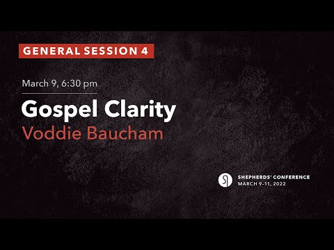 General Session 4: Gospel Clarity - Voddie Baucham