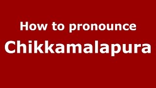 How to pronounce Chikkamalapura