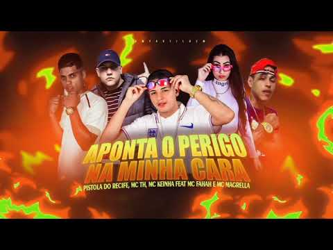 PISTOLA DO RECIFE, MC TH, MC KEINHA Feat. MC FAHAH E MC MAGRELLA -  APONTA O PERIGO NA MINHA CARA