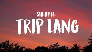 Shehyee - Trip Lang ft. Sam Pinto (Lyrics)