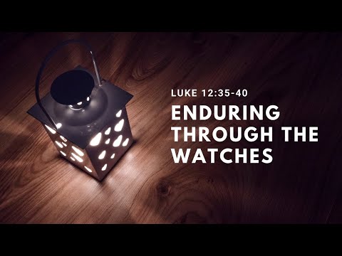 Enduring Through the Watches (Luke 12:35-40)