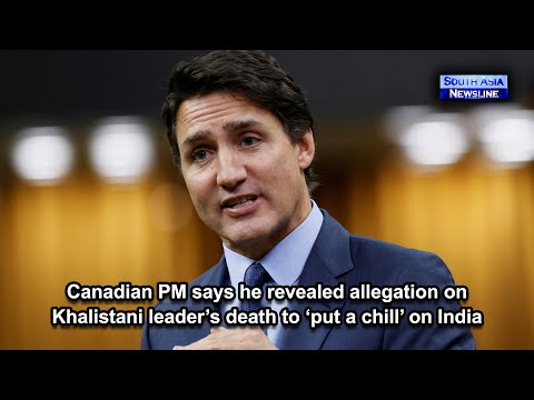 Canadian PM says he revealed allegation on Khalistani leader’s death to ‘put a chill’ on India