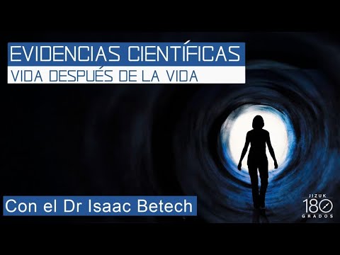 Evidencias científicas. Vida después de la vida por el Dr Isaac Betech