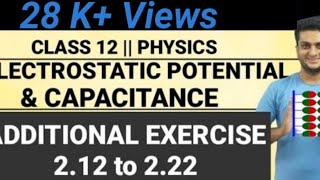 NCERT ADDITIONAL EXERCISE : 2.12 TO 2.22||Electrostatic potential and Capacitance||Chap-2|Phy|Std-12